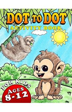 Coperta cărții 'Dot To Dot Activity Book For Kids Ages 8-12: Fun and Challenging Connect The Dots Puzzles Book for Kids Age 7, 8, 9,'