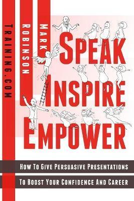 Coperta cărții 'Speak Inspire Empower: How To Give Persuasive Presentations To Boost Your Confidence And Career - Simone Roach'