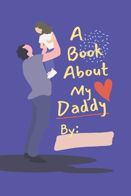 A Book About My Daddy: Fill In The Blank Book With Prompts For Kids to Fill with their Own Words, Drawings and Pictures - Personalized Gifts - Eightyeight Creations