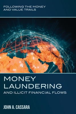 Money Laundering and Illicit Financial Flows: Following the Money and Value Trails - John A. Cassara