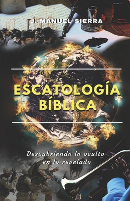 Escatolog�a B�blica: Descubriendo lo oculto en lo revelado - Sarai Fern�ndez Rodr�guez
