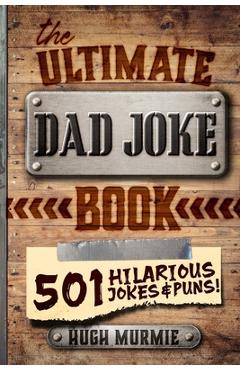 Poza produsului The Ultimate Dad Joke Book: 501 Hilarious Puns, Funny One Liners and Clean Cheesy Dad Jokes for Kids - Hugh Murmie