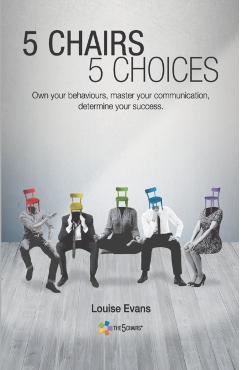 5 Chairs 5 Choices: Own your behaviours, master your communication, determine your success. (English Edition) - Louise Evans