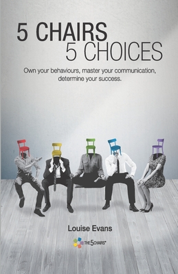 5 Chairs 5 Choices: Own your behaviours, master your communication, determine your success. (English Edition) - Louise Evans