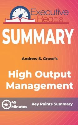 Summary: High Output Management: 45 Minutes - Key Points Summary/Refresher - Executive Reads