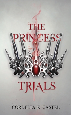The Princess Trials: A young adult dystopian romance - Cordelia K. Castel