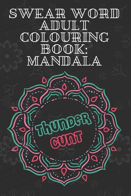 Thundercunt: Swear Word Adult Colouring Book Mandala: 50 Unique and Funny Swear Words Coloring Books for Women & Men, Mandala Swear - Claire Shepherd