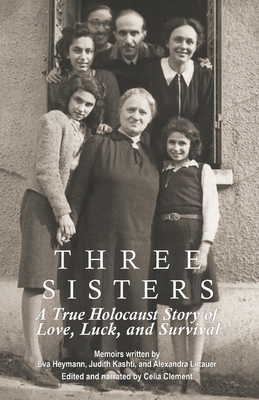 Three Sisters: A True Holocaust Story of Love, Luck, and Survival - Eva Heymann