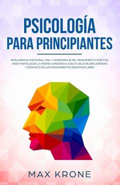 Coperta cărții 'Psicolog�a para principiantes: Inteligencia emocional, PNL y Aprendizaje del Pensamiento Positivo para fortalecer una'