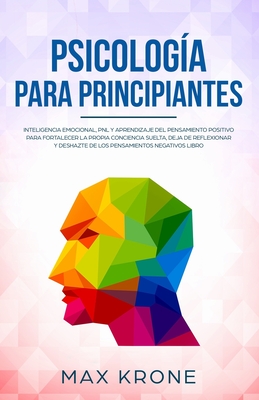 Coperta cărții 'Psicolog�a para principiantes: Inteligencia emocional, PNL y Aprendizaje del Pensamiento Positivo para fortalecer una'