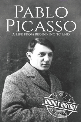 Pablo Picasso: A Life from Beginning to End - Hourly History