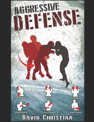 Aggressive Defense: Blocks, Head Movement & Counters for Boxing, Kickboxing & MMA - David James Christian