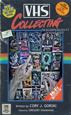 VHS Collecting: The Modern Relevance of Home Video - Cory J. Gorski