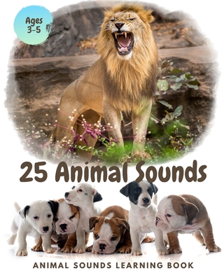 25 ANIMAL SOUNDS Learning Book: Noisy Baby Animal Book For Kids (My First Animal), Toddlers Touch and Feel Ages 3-5 - Laurel Queen