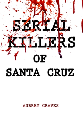Serial Killers of Santa Cruz - Aubrey Graves