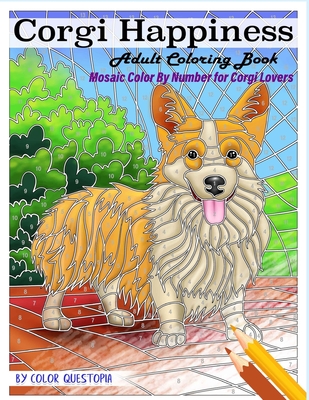 Corgi Happiness Adult Coloring Book Mosaic Color By Number For Corgi Lovers: For Stress Relief and Relaxation - Color Questopia