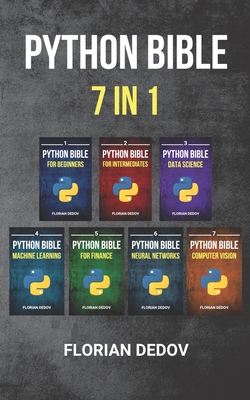 The Python Bible 7 in 1: Volumes One To Seven (Beginner, Intermediate, Data Science, Machine Learning, Finance, Neural Networks, Computer Visio - Florian Dedov
