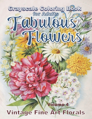Fabulous Flowers Grayscale Coloring Book for Adults volume 4: 100 page grayscale adult coloring book of fabulous flowers - Garden Press