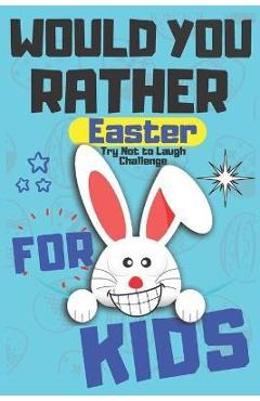 Coperta cărții 'Would You Rather Easter Try Not to Laugh Challenge For Kids: Question & Answer Game A Family and Interactive Activity'