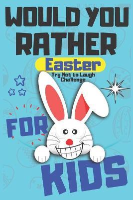 Would You Rather Easter Try Not to Laugh Challenge For Kids: Question & Answer Game A Family and Interactive Activity Book For Boys and Girls - Happy - Coloring Porart