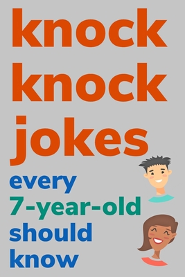 Knock Knock Jokes Every 7 Year Old Should Know: Plus Bonus Try Not To Laugh Game and Pictures To Color - Ben Radcliff