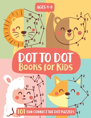 Dot To Dot Books For Kids Ages 4-8: 101 Fun Connect The Dots Books for Kids Age 3, 4, 5, 6, 7, 8 - Easy Kids Dot To Dot Books Ages 4-6 3-8 3-5 6-8 (Bo - Kids Activity Publishing