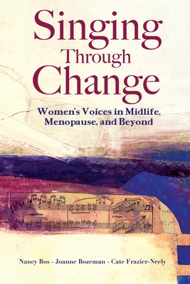 Singing Through Change: Women's Voices in Midlife, Menopause, and Beyond - Cate Frazier-neely