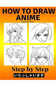 How to Draw Anime for Beginners Step by Step: Manga and Anime Drawing Tutorials Book 2 - Sophia Williams