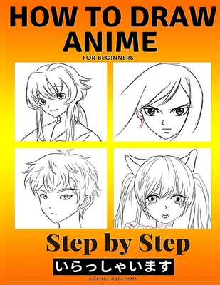 How to Draw Anime for Beginners Step by Step: Manga and Anime Drawing Tutorials Book 2 - Sophia Williams
