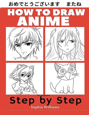 How to Draw Anime for Beginners Step by Step: Manga and Anime Drawing Tutorials Book 1 - Sophia Williams