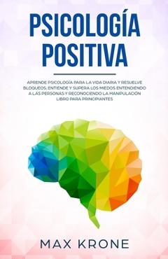 Coperta cărții 'Psicolog�a positiva: Aprende psicolog�a para la vida diaria y resuelve bloqueos; Entiende y supera los miedos'