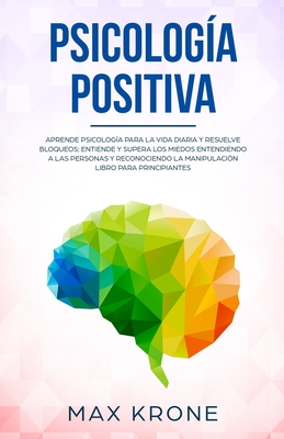 Coperta cărții 'Psicolog�a positiva: Aprende psicolog�a para la vida diaria y resuelve bloqueos; Entiende y supera los miedos'