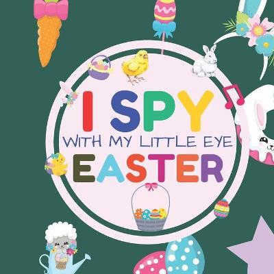 I Spy With My Little Eye Easter: Interactive Guessing Game Picture Book for 2-5 Year Old - Fun Activity Picture Book For Kids - Easter Gifts For Boys - Playmate Dezigns