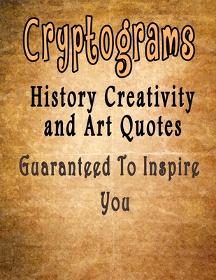 Cryptograms: 500 Cryptograms puzzle books for adults large print, History Creativity and Art Quotes Guaranteed To Inspire You - Cryptograms Cryptoquote
