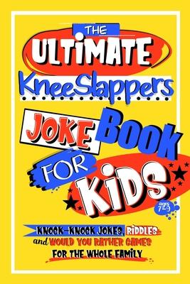 The Ultimate KneeSlappers Joke Book for Kids 7-9 with Knock Knock Jokes, Riddles & Would You Rather Games for the Whole Family: Silly & Funny Laugh Ou - Activity Parade