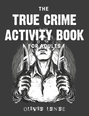 The True Crime Activity Book For Adults: Trivia, Puzzles, Coloring Book, Games, & More - Murderino Gifts - Olivia Lanae