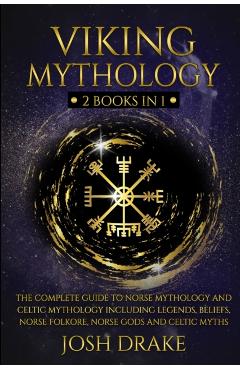 Viking Mythology: 2 Books In 1 - The Complete Guide to Norse Mythology and Celtic Mythology Including Legends, Beliefs, Norse Folkore, N - Josh Drake