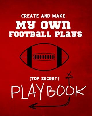 Create and Make My Own Football Plays: My (top secret) Playbook for kids. Perfect for recess and backyard football games and for kids that love to mak - Bryson Cyphers