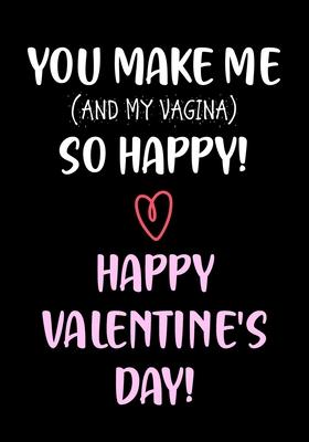 You Make Me So Happy! - Happy Valentine's Day!: Funny Valentine's Day Gifts for Him - Husband - Boyfriend - Joke Valentines Day Card Alternative - Sweary Press Gifts