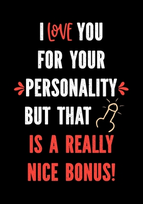 I Love You for Your Personality But That is a Really Nice Bonus!: Funny Valentine's Day Gifts for Him - I Love You Birthday Card Alternative for Husba - Sweary Press Gifts