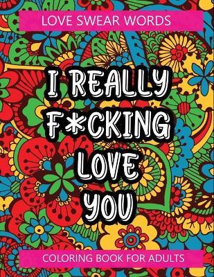 i really f*cking love you: love swear words coloring book for adult - Jane Kid Press