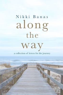Along the Way: a collection of letters for the journey - Nikki Banas