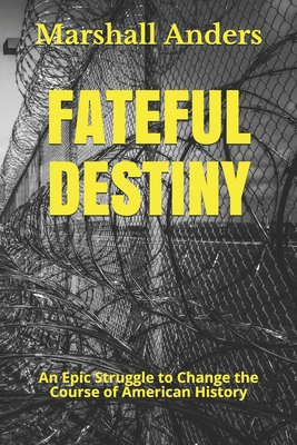 Fateful Destiny: An Epic Struggle to Change the Course of American History - Marshall Anders