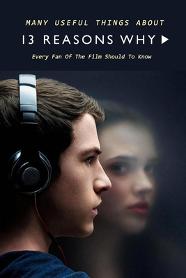 Many Useful Things About 13 Reasons Why: Every Fan Of The Film Should To Know: 13 Reasons Why Book For Fan - Carolyn Hall