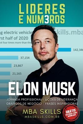 Elon Musk - L�deres e N�meros: Jornada profissional, li��es de lideran�a, gr�ficos de neg�cio e frases inspiradoras do fundador e CEO da Tesla, Space - Mba Skills