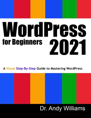WordPress for Beginners 2021: A Visual Step-by-Step Guide to Mastering WordPress - Andy Williams