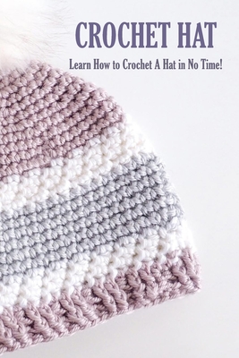 Coperta cărții 'Crochet Hat: Learn How to Crochet A Hat in No Time!: Crochet for Beginners - Rufus Law'