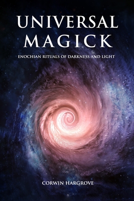 Universal Magick: Enochian Rituals of Darkness and Light - Corwin Hargrove