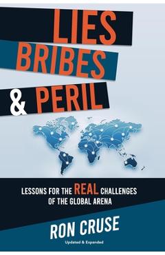 Coperta cărții 'Lies, Bribes & Peril: Lessons for the REAL Challenges of the Global Arena - Ron Cruse'