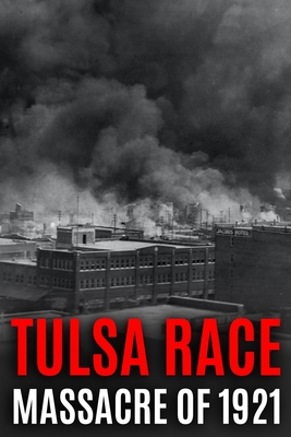 Tulsa Race Massacre of 1921: The History of Black Wall Street, and its Destruction in America's Worst and Most Controversial Racial Riot - World Changing History